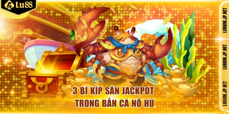 3 bí kíp săn Jackpot trong bắn cá nổ hũ