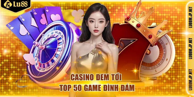 Casino đem tới top 50 game đình đám