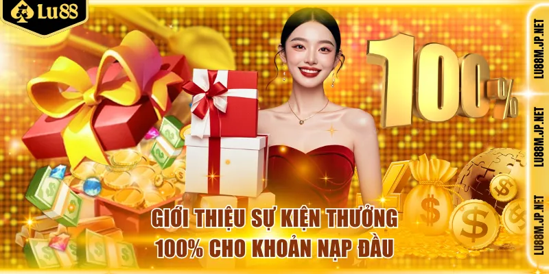 Giới thiệu sự kiện thưởng 100% cho khoản nạp đầu