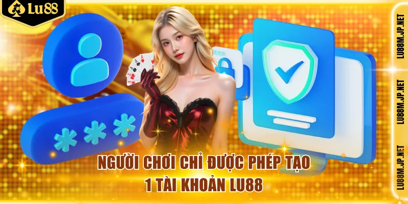 Người chơi chỉ được phép tạo 1 tài khoản LU88
