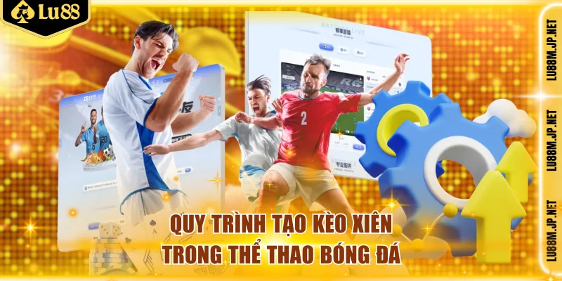 Quy trình tạo kèo xiên trong thể thao bóng đá