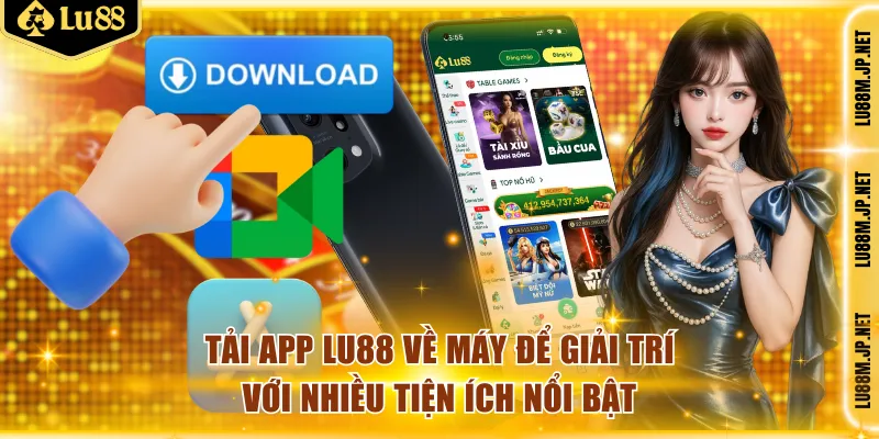 Tải app Lu88 về máy để giải trí với nhiều tiện ích nổi bật