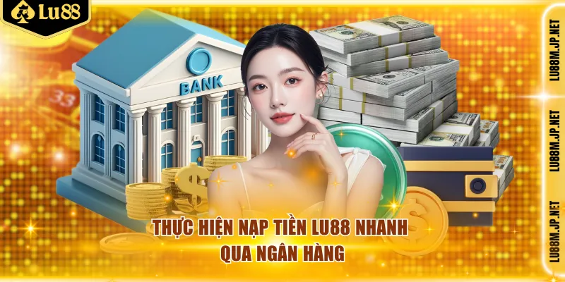 Thực hiện nạp tiền Lu88 nhanh qua ngân hàng